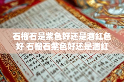石榴石是紫色好还是酒红色好 石榴石紫色好还是酒红色好