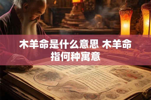 木羊命是什么意思 木羊命指何种寓意
