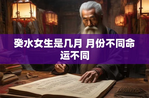 癸水女生是几月 月份不同命运不同