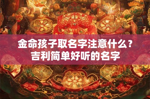 金命孩子取名字注意什么？吉利简单好听的名字