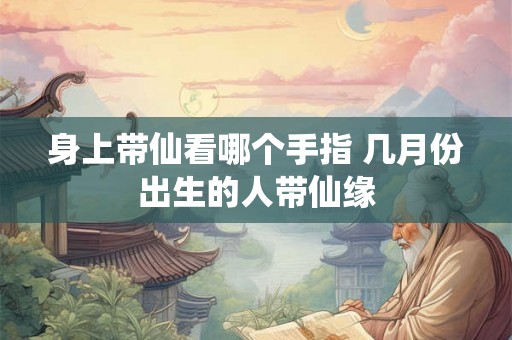身上带仙看哪个手指 几月份出生的人带仙缘