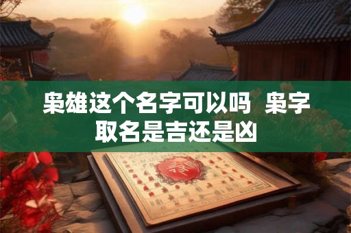 枭雄这个名字可以吗  枭字取名是吉还是凶