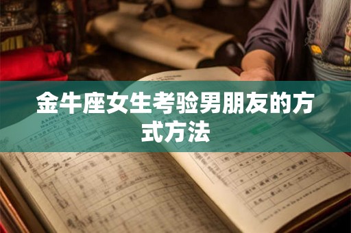 金牛座女生考验男朋友的方式方法