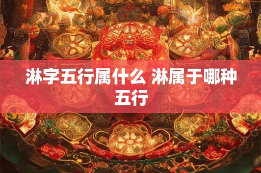 淋字五行属什么 淋属于哪种五行