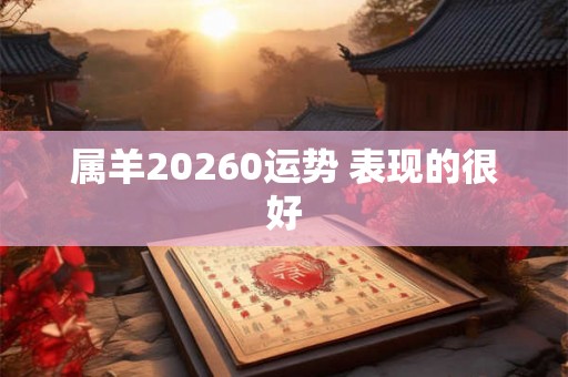 属羊20260运势 表现的很好
