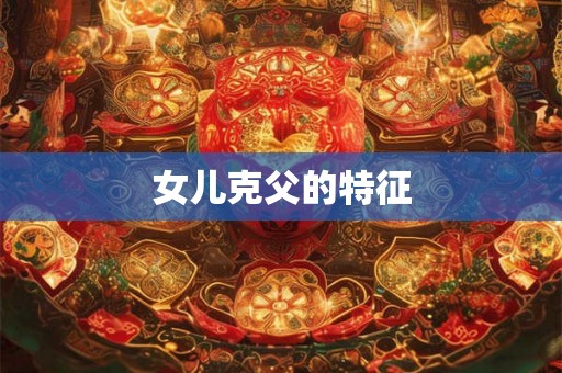 女儿克父的特征