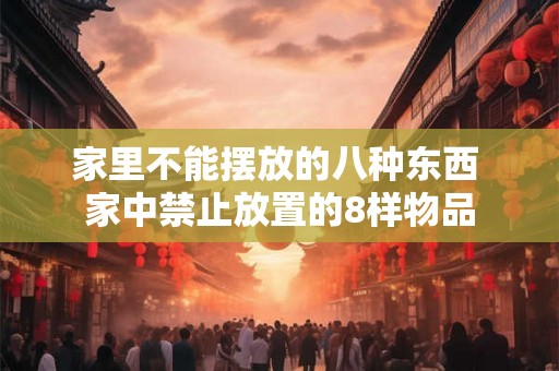 家里不能摆放的八种东西 家中禁止放置的8样物品