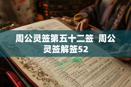 周公灵签第五十二签 周公灵签解签52 周公灵签第五十二签 周公灵签解签52