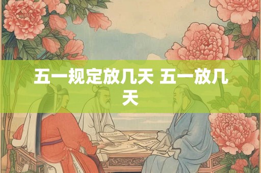 五一规定放几天 五一放几天