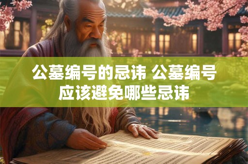 公墓编号的忌讳 公墓编号应该避免哪些忌讳