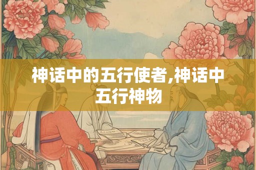 神话中的五行使者,神话中五行神物