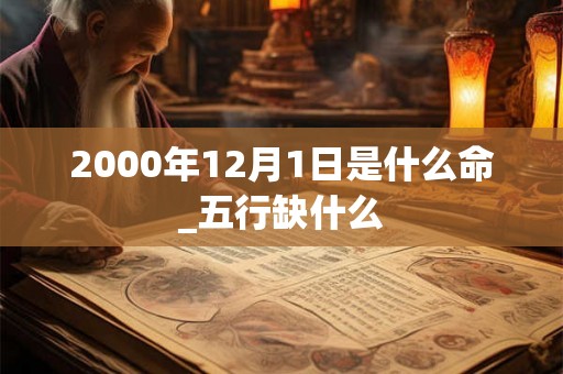 2000年12月1日是什么命_五行缺什么