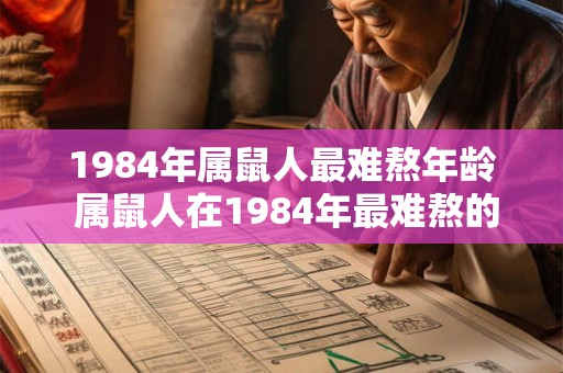 1984年属鼠人最难熬年龄 属鼠人在1984年最难熬的是哪个年龄阶段