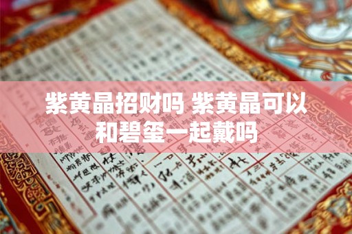 紫黄晶招财吗 紫黄晶可以和碧玺一起戴吗