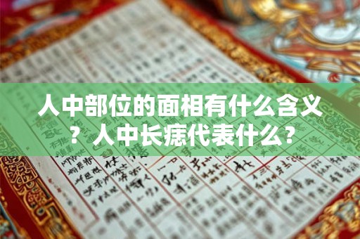 人中部位的面相有什么含义？人中长痣代表什么？