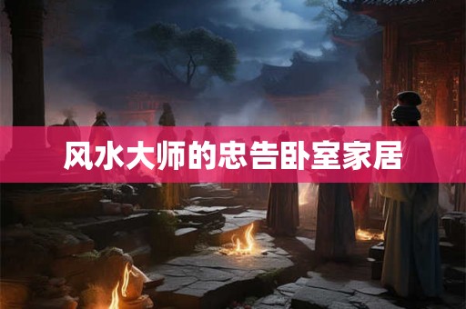 风水大师的忠告卧室家居