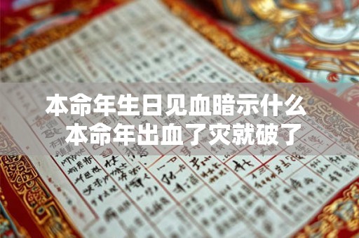 本命年生日见血暗示什么  本命年出血了灾就破了