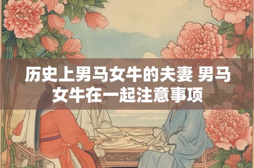 历史上男马女牛的夫妻 男马女牛在一起注意事项