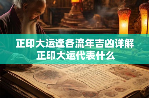 正印大运逢各流年吉凶详解 正印大运代表什么