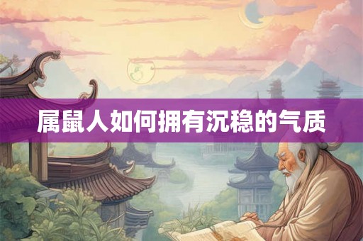 属鼠人如何拥有沉稳的气质
