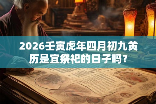 2026壬寅虎年四月初九黄历是宜祭祀的日子吗？