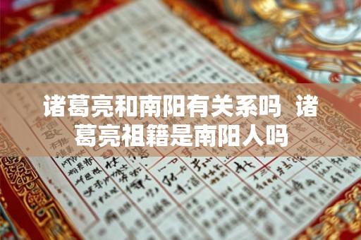 诸葛亮和南阳有关系吗  诸葛亮祖籍是南阳人吗