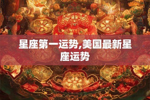星座第一运势,美国最新星座运势