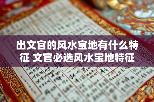 出文官的风水宝地有什么特征 文官必选风水宝地特征