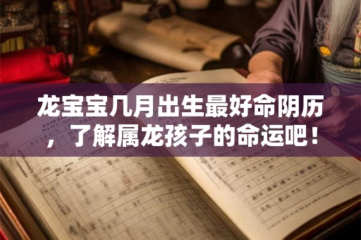 龙宝宝几月出生最好命阴历，了解属龙孩子的命运吧！