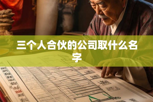 三个人合伙的公司取什么名字