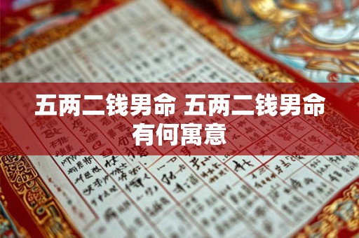 五两二钱男命 五两二钱男命有何寓意
