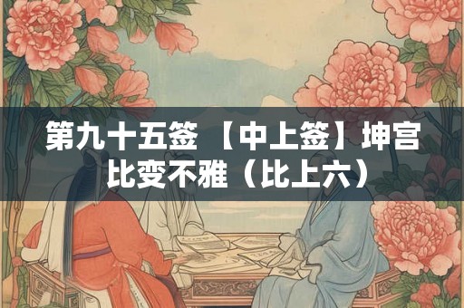 第九十五签 【中上签】坤宫 比变不雅（比上六）