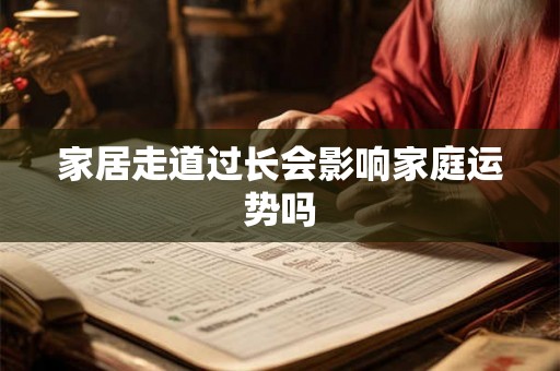家居走道过长会影响家庭运势吗 家居走道过长会影响家庭运势吗