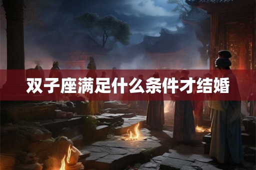 双子座满足什么条件才结婚