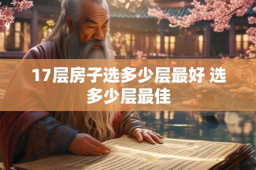17层房子选多少层最好 选多少层最佳
