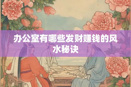办公室有哪些发财赚钱的风水秘诀