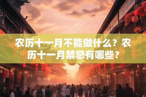 农历十一月不能做什么？农历十一月禁忌有哪些？