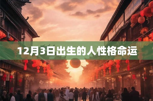 12月3日出生的人性格命运