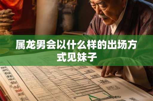 属龙男会以什么样的出场方式见妹子