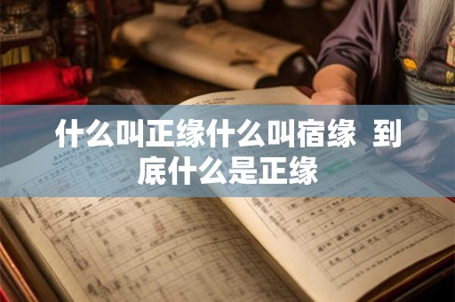 什么叫正缘什么叫宿缘  到底什么是正缘