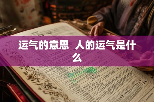 运气的意思  人的运气是什么
