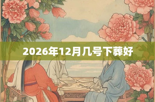 2026年12月几号下葬好