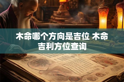 木命哪个方向是吉位 木命吉利方位查询