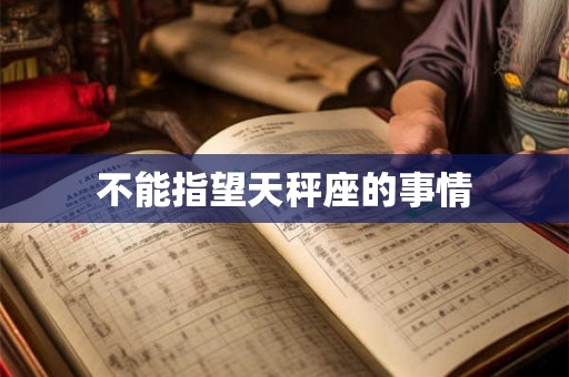 不能指望天秤座的事情