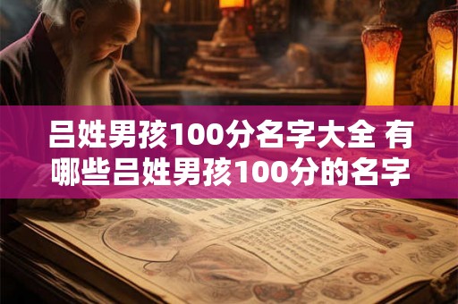 吕姓男孩100分名字大全 有哪些吕姓男孩100分的名字