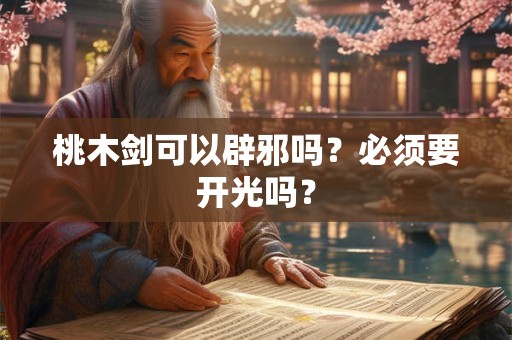 桃木剑可以辟邪吗？必须要开光吗？