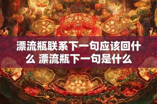 漂流瓶联系下一句应该回什么 漂流瓶下一句是什么