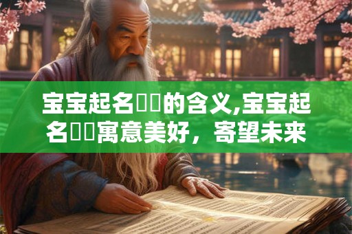 宝宝起名瑀瑄的含义,宝宝起名瑀瑄寓意美好,寄望未来 宝宝起名瑀瑄的含义,宝宝起名瑀瑄寓意美好,寄望未来