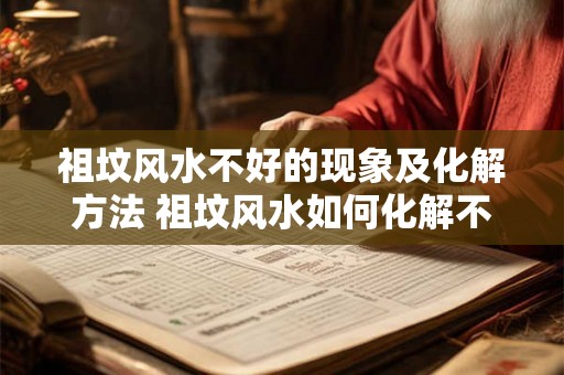 祖坟风水不好的现象及化解方法 祖坟风水如何化解不良影响