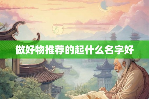 做好物推荐的起什么名字好